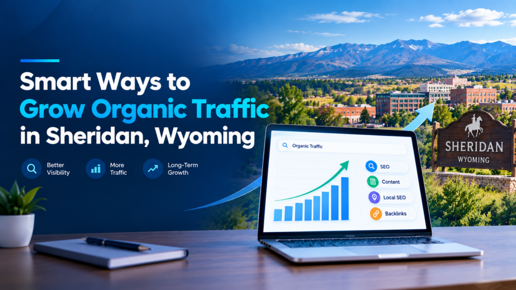 Smart ways to grow organic traffic in Sheridan, Wyoming